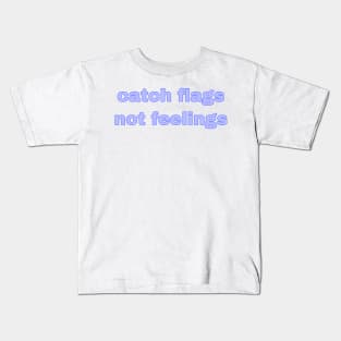 catch flags not feelings Kids T-Shirt